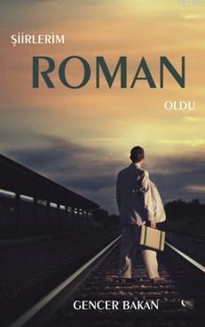 Şiirlerim Roman Oldu Gencer Bakan