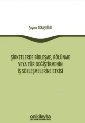 Şirketlerde Birleşme,Bölünme veya Tür Değiştirmenin İş Sözleşmelerine 