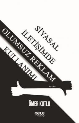 Siyasal İletişimde Olumsuz Reklam Kullanımı Ömer Kutlu