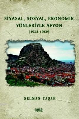 Siyasal, Sosyal, Ekonomik Yönleriyle Afyon (1923-1960) Selman Yaşar