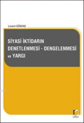 Siyasi İktidarın Denetlenmesi, Dengelenmesi ve Yargı Levent Gönenç