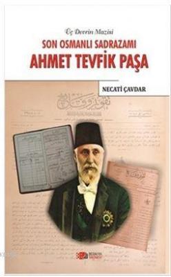 Son Osmanlı Sadrazamı Ahmet Tevfik Paşa Necati Çavdar