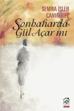 Sonbaharda Gül Açar mı? Semra İşler Canıgüleç