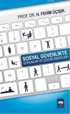 Sosyal Güvenlikte Sorunlar ve Çözüm Önerileri H. Fehim Üçışık