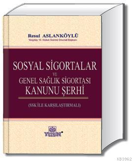 Sosyal Sigortalar ve Genel Sağlık Sigortası Kanunu Şerhi Resul Aslankö