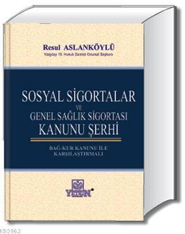 Sosyal Sigortalar ve Genel Sağlık Sigortası Kanunu Şerhi Resul Aslankö