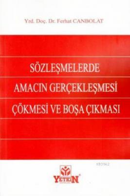 Sözleşmelerde Amacın Gerçekleşmesi - Çökmesi ve Boşa Çıkması Ferhat Ca