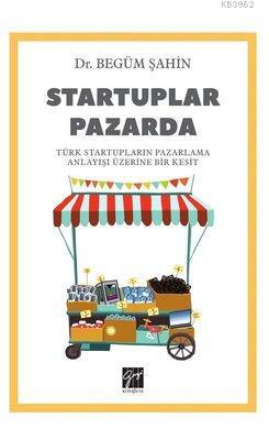 Startuplar Pazarda Türk Startupların Pazarlama Anlayışı Üzerine Bir Ke