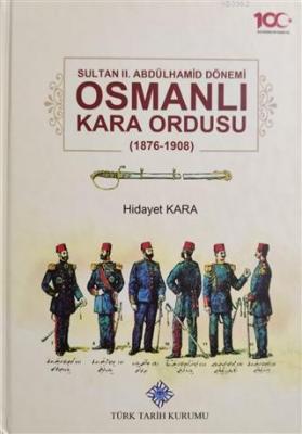 Sultan 2. Abdülhamid Dönemi Osmanlı Kara Ordusu 1876-1908 Hidayet Kara