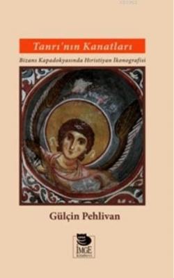 Tanrı'nın Kanatları - Bizans Kapadokyasında Hıristiyan İkonografisi Gü