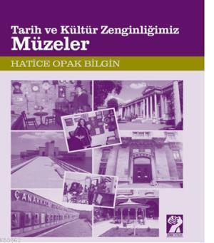 Tarih ve Kültür Zenginliğimiz Müzeler Hatice Opak Bilgin