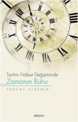 Tarihin Nöbet Değişiminde Zamanın Ruhu Turgay Aldemir