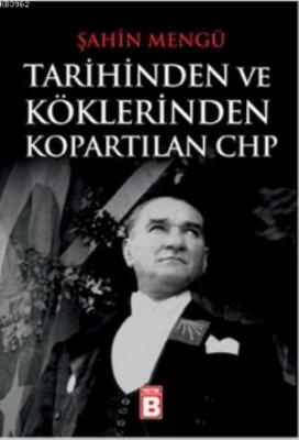 Tarihinden ve Köklerinden Kopartılan CHP Şahin Mengü