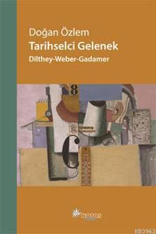 Tarihsel Gelenek: Dilthey-Weber-Gadamar Doğan Özlem