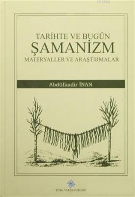 Tarihte ve Bugün Şamanizm Materyaller ve Araştırmalar Abdülkadir İnan