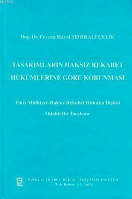 Tasarımların Haksız Rekabet Hükümlerine Göre Korunması Feyzan Hayal Şe