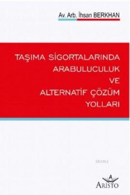 Taşıma Sigortalarında Arabuluculuk ve Alternatif Çözüm Yolları İhsan B