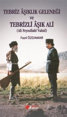 Tebriz Aşıklık Geleneği ve Tebrizli Aşık Ali Fazıl Özdamar