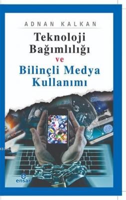 Teknoloji Bağımlılığı ve Bilinçli Medya Kullanımı Adnan Kalkan