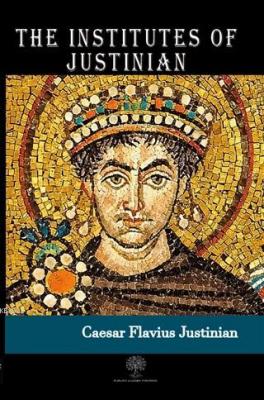 The Institutes of Justinian Caesar Flavius Justinian