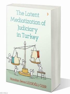 The Latent Mediatization of Judiciary in Turkey Handan Sena Lezgioğlu 