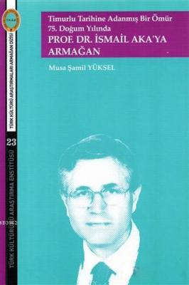 Timurlu Tarihine Adanmış Bir Ömür 75. Doğum Yılında Musa Şamil Yüksel