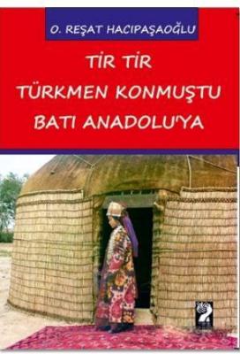 Tir Tir Türkmen Konmuştu Batı Anadolu'ya O. Reşat Hacıpaşaoğlu