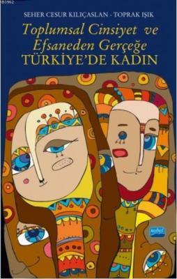 Toplumsal Cinsiyet ve Efsaneden Gerçeğe Türkiye'de Kadın Toprak Işık S