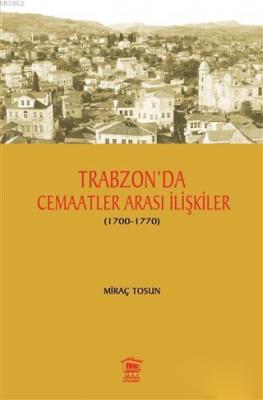 Trabzon' da Cemaatler Arası İlişkiler (1700 - 1770) Miraç Tosun