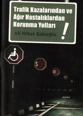 Trafik Kazalarından ve Ağır Hastalıklardan Korunma Yolları Ali Nihat E