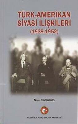 Türk-Amerikan Siyasi İlişkileri (1939-1952) Nuri Karakaş