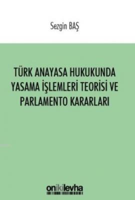 Türk Anayasa Hukukunda Yasama İşlemleri Teorisi ve Parlamento Kararlar