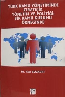 Türk Kamu Yönetiminde Stratejik Yönetim ve Politiği: Bir Kamu Kurumu Ö