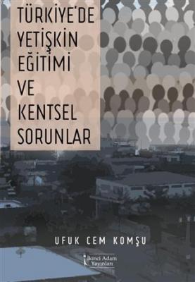 Türkiye'de Yetişkin Eğitimi ve Kentsel Sorunlar Ufuk Cem Komşu