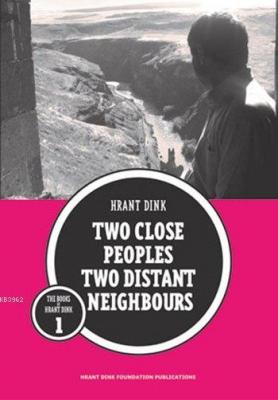 Two Close Peoples Two Distant Neighbours Hrant Dink