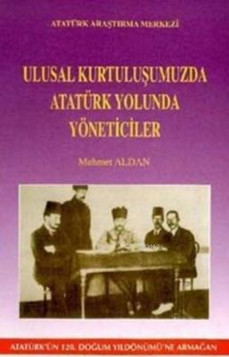 Ulusal Kurtuluşumuzda Atatürk Yolunda Yöneticiler Mehmet Aldan