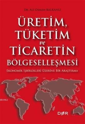 Üretim Tüketim ve Ticaretin Bölgeselleşmesi Ali Osman Balkanlı