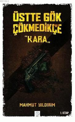 Üstte Gök Çökmedikçe - Kara (1. Kitap) Mahmut Yıldırım