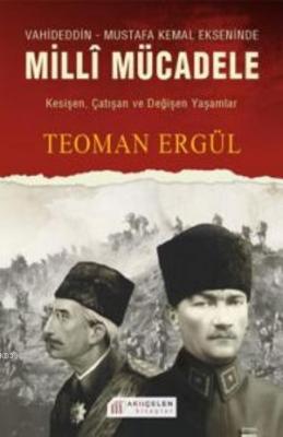 Vahideddin-Mustafa Kemal Ekseninde Milli Mücadele Teoman Ergül