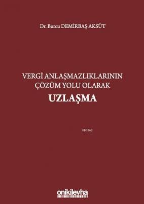 Vergi Anlaşmazlıklarının Çözüm Yolu Olarak Uzlaşma Burcu Demirbaş Aksü