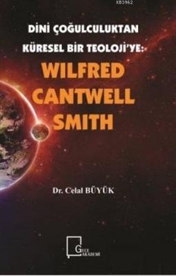 Wilfred Cantwell Smith - Dini Çoğulculuktan Küresel Bir Teoloji'ye Cel