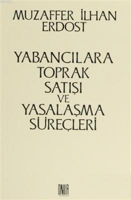 Yabancılara Toprak Satışı ve Yasalaşma Süreçleri Muzaffer İlhan Erdost