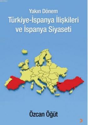 Yakın Dönem Türkiye-İspanya İlişkileri ve İspanya Siyaseti Özcan Öğüt