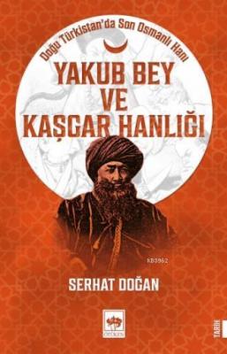 Yakub Bey ve Kaşgar Hanlığı Serhat Doğan