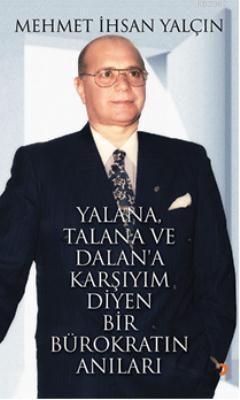 Yalana, Talana ve Dalana Karşıyım Diyen Bir Bürokratın Anıları Mehmet 