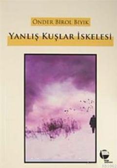 Yanlış Kuşlar İskelesi Önder Birol Bıyık