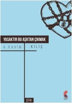 Yasaktır Bu Aşktan Çıkmak A. Rahim Kılıç