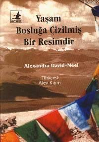 Yaşam Boşluğa Çizilmiş Bir Resimdir Alexandra David Neel