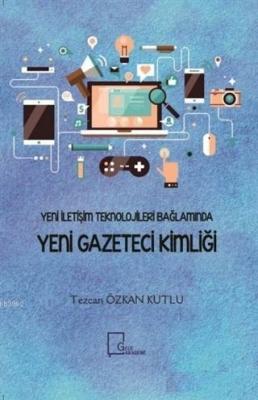 Yeni İletişim Teknolojileri Bağlamında Yeni Gazeteci Kimliği Tezcan Öz