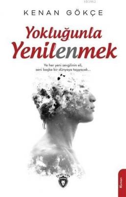 Yokluğunla Yenilenmek Kenan Gökçe